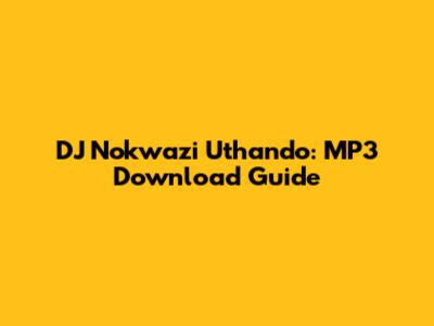 DJ Nokwazi Uthando: MP3 Download Guide