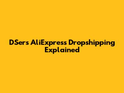 DSers AliExpress Dropshipping Explained