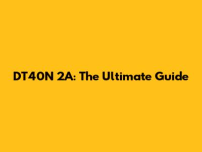 DT40N 2A: The Ultimate Guide
