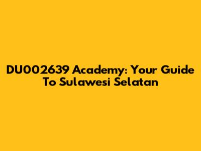 DU002639 Academy: Your Guide To Sulawesi Selatan