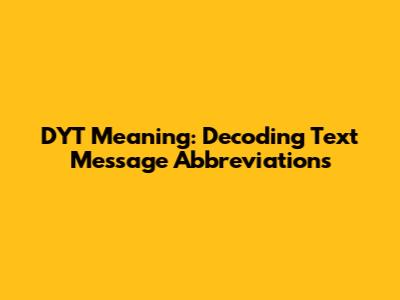 DYT Meaning: Decoding Text Message Abbreviations