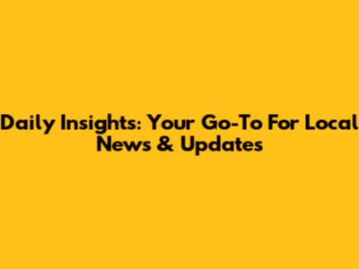 Daily Insights: Your Go-To For Local News & Updates