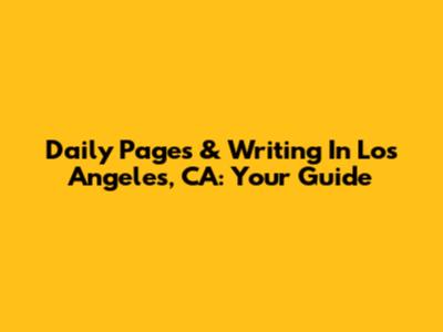 Daily Pages & Writing In Los Angeles, CA: Your Guide