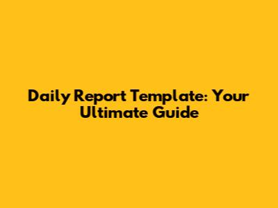Daily Report Template: Your Ultimate Guide