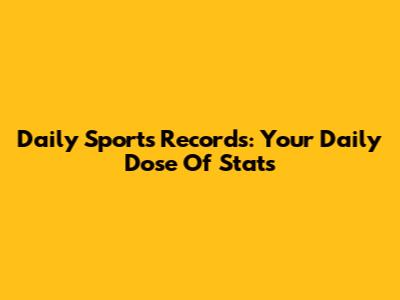 Daily Sports Records: Your Daily Dose Of Stats