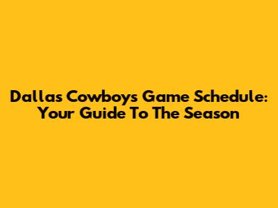 Dallas Cowboys Game Schedule: Your Guide To The Season