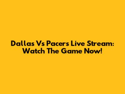 Dallas Vs Pacers Live Stream: Watch The Game Now!
