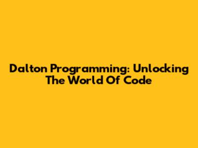 Dalton Programming: Unlocking The World Of Code