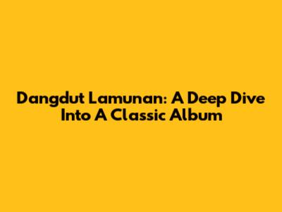 Dangdut Lamunan: A Deep Dive Into A Classic Album