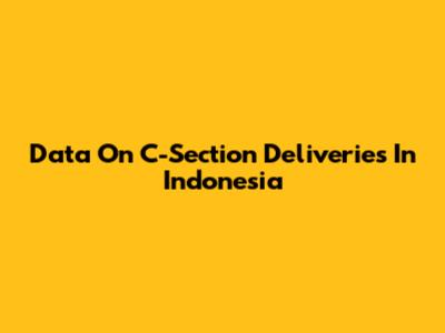 Data On C-Section Deliveries In Indonesia