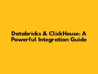 Databricks & ClickHouse: A Powerful Integration Guide