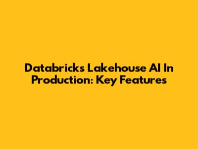 Databricks Lakehouse AI In Production: Key Features
