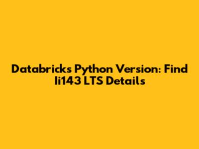 Databricks Python Version: Find Ii143 LTS Details