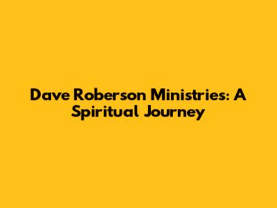 Dave Roberson Ministries: A Spiritual Journey