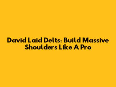 David Laid Delts: Build Massive Shoulders Like A Pro