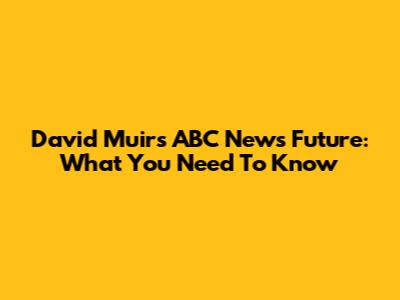 David Muir's ABC News Future: What You Need To Know