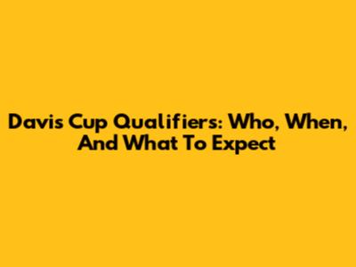 Davis Cup Qualifiers: Who, When, And What To Expect