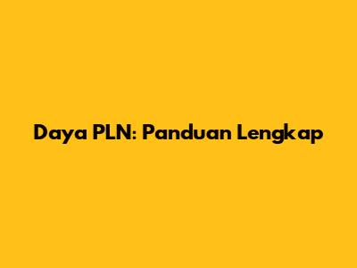 Daya PLN: Panduan Lengkap