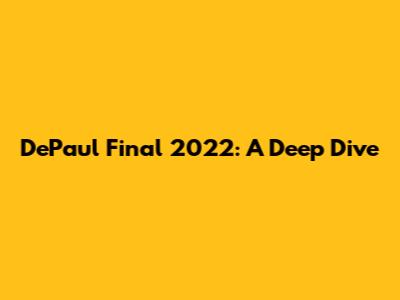 DePaul Final 2022: A Deep Dive