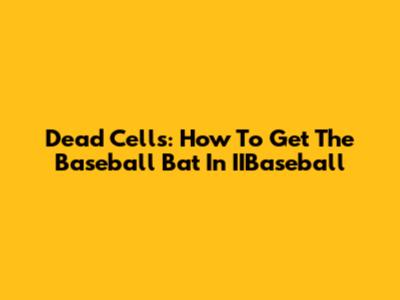 Dead Cells: How To Get The Baseball Bat In IIBaseball