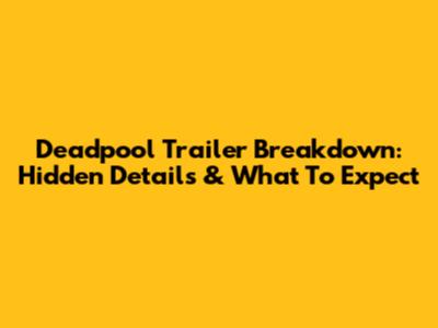 Deadpool Trailer Breakdown: Hidden Details & What To Expect
