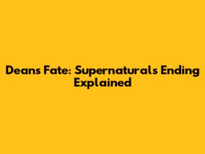 Dean's Fate: Supernatural's Ending Explained