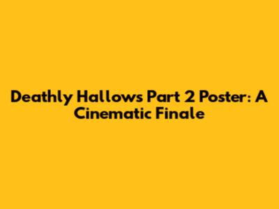 Deathly Hallows Part 2 Poster: A Cinematic Finale