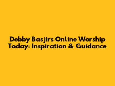 Debby Basjir's Online Worship Today: Inspiration & Guidance