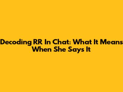 Decoding 'RR' In Chat: What It Means When She Says It