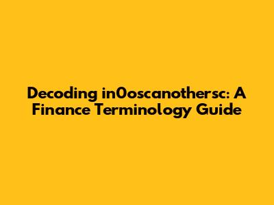 Decoding 'in0oscanothersc': A Finance Terminology Guide