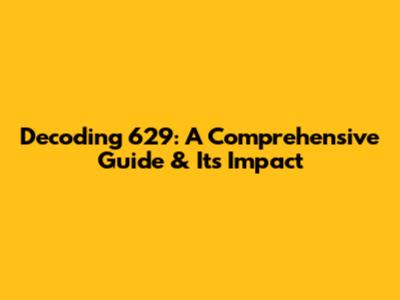 Decoding 629: A Comprehensive Guide & Its Impact