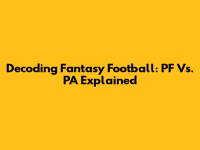 Decoding Fantasy Football: PF Vs. PA Explained