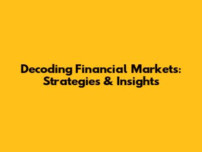 Decoding Financial Markets: Strategies & Insights