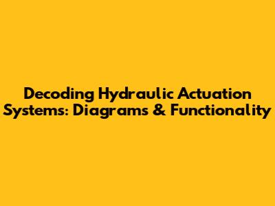 Decoding Hydraulic Actuation Systems: Diagrams & Functionality