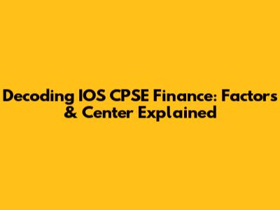 Decoding IOS CPSE Finance: Factors & Center Explained