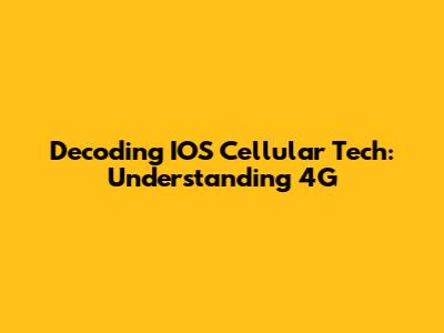 Decoding IOS Cellular Tech: Understanding 4G