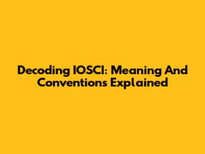 Decoding IOSCI: Meaning And Conventions Explained
