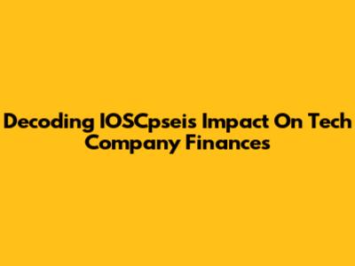 Decoding IOSCpsei's Impact On Tech Company Finances