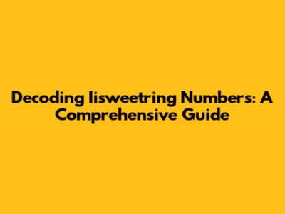 Decoding Iisweetring Numbers: A Comprehensive Guide