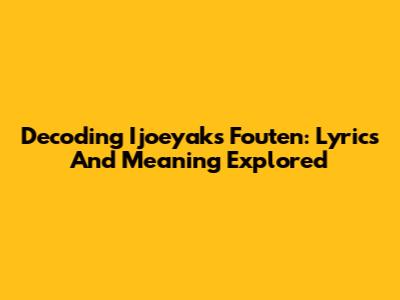 Decoding Ijoeyak's 'Fouten': Lyrics And Meaning Explored