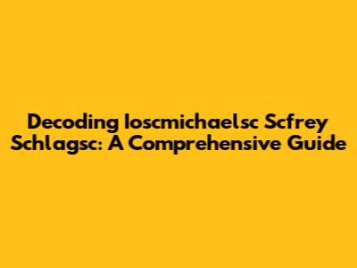 Decoding Ioscmichaelsc Scfrey Schlagsc: A Comprehensive Guide