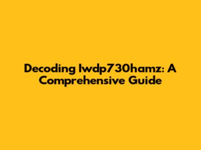 Decoding Iwdp730hamz: A Comprehensive Guide