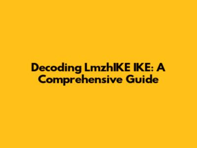 Decoding LmzhIKE IKE: A Comprehensive Guide