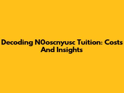Decoding N0oscnyusc Tuition: Costs And Insights