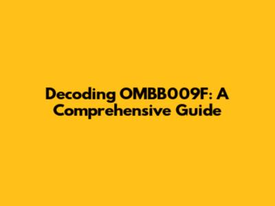 Decoding OMBB009F: A Comprehensive Guide