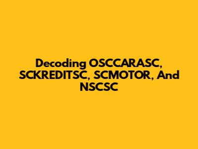 Decoding OSCCARASC, SCKREDITSC, SCMOTOR, And NSCSC