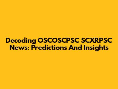 Decoding OSCOSCPSC SCXRPSC News: Predictions And Insights