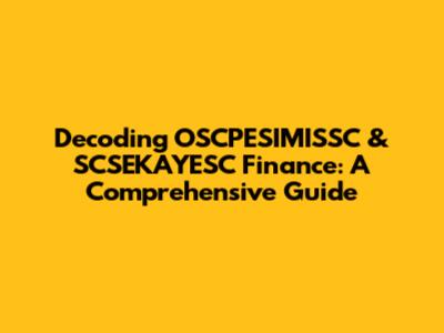 Decoding OSCPESIMISSC & SCSEKAYESC Finance: A Comprehensive Guide