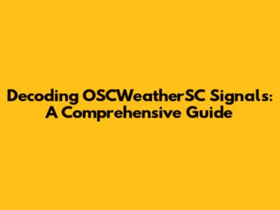 Decoding OSCWeatherSC Signals: A Comprehensive Guide