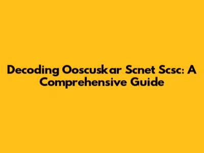Decoding Ooscuskar Scnet Scsc: A Comprehensive Guide